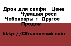 Дрон для селфи › Цена ­ 750 - Чувашия респ., Чебоксары г. Другое » Продам   